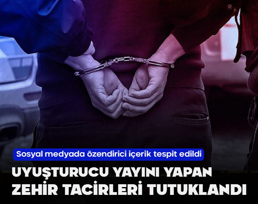 Uyuşturucu yayını yapan zehir tacirleri tutuklandı