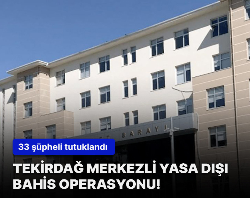 Tekirdağ merkezli yasa dışı bahis operasyonu! 33 şüpheli tutuklandı