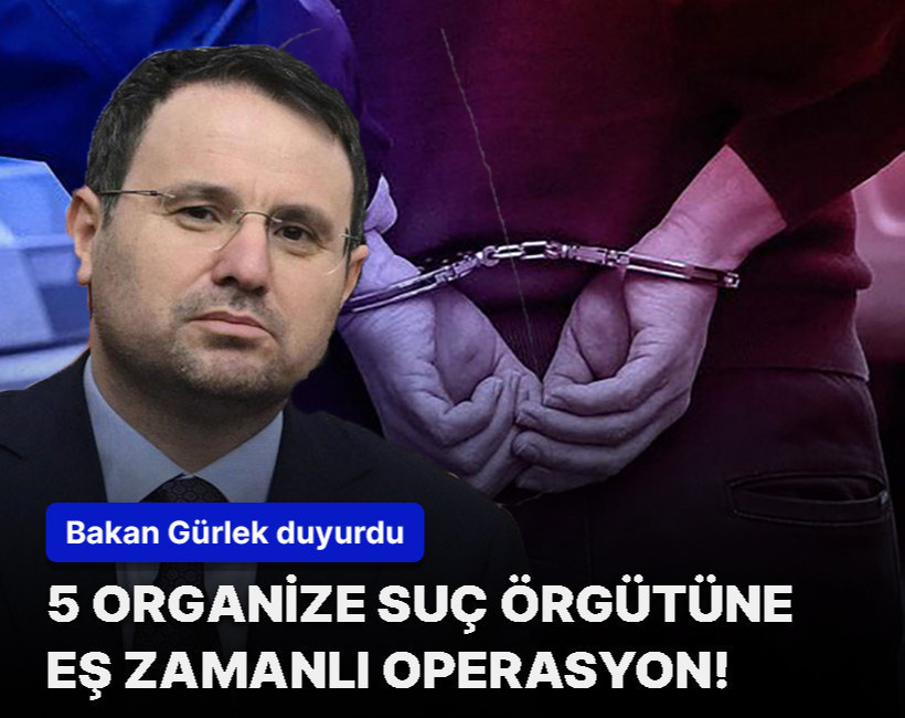 Bakan Gürlek duyurdu! 3 Başsavcılıktan dev operasyon... 5 suç örgütüne eş zamanlı darbe