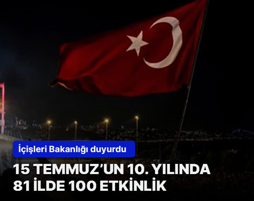 15 Temmuz'un 10. yıl dönümünde 81 ilde 100 etkinlik