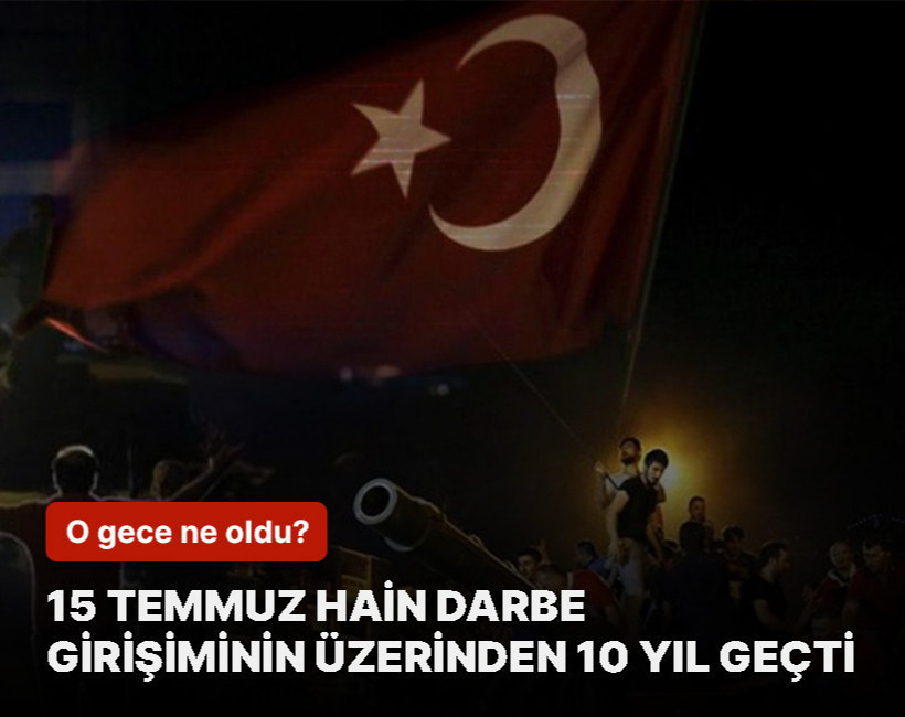 10. yıl özel kronolojisi…Adım adım 15 Temmuz hain darbe girişimi ve milletin direnişi