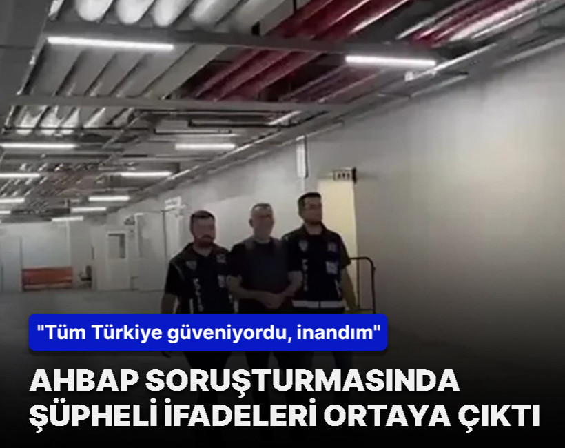 AHBAP soruşturmasında şüpheli ifadeleri ortaya çıktı