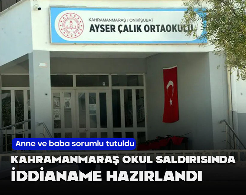 Kahramanmaraş’taki okul saldırısına ilişkin iddianame hazırlandı