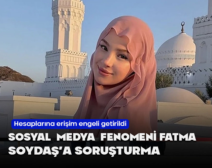 Sosyal medya fenomeni Fatma Soydaş hakkında soruşturma başlatıldı! Hesaplarına erişim engeli getirildi