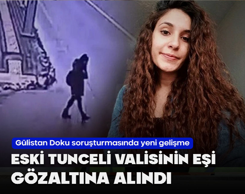 Gülistan Doku soruşturmasında yeni gelişme! Eski valinin eşi gözaltında