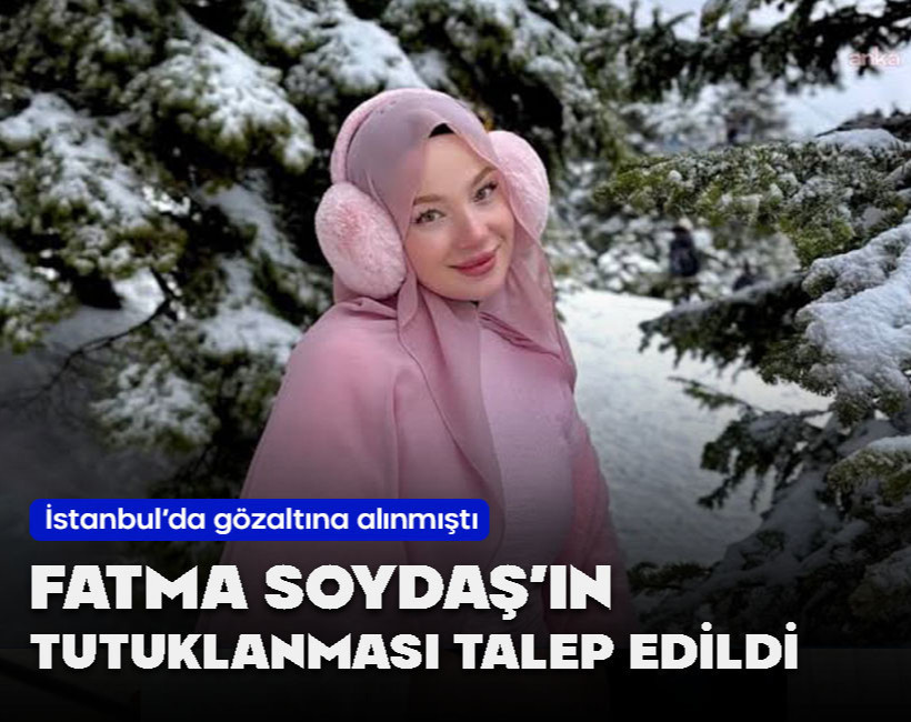 Sosyal medya fenomeni Fatma Soydaş'ın tutuklanması talep edildi