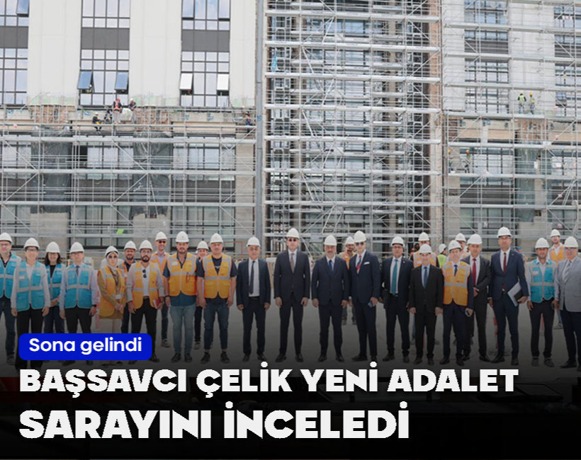 Başsavcı Aykut Çelik’ten Yeni Adalet Sarayı’nda inceleme