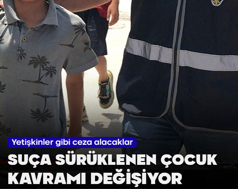 Suça sürüklenen çocuk kavramı değişiyor! Cezalar artacak