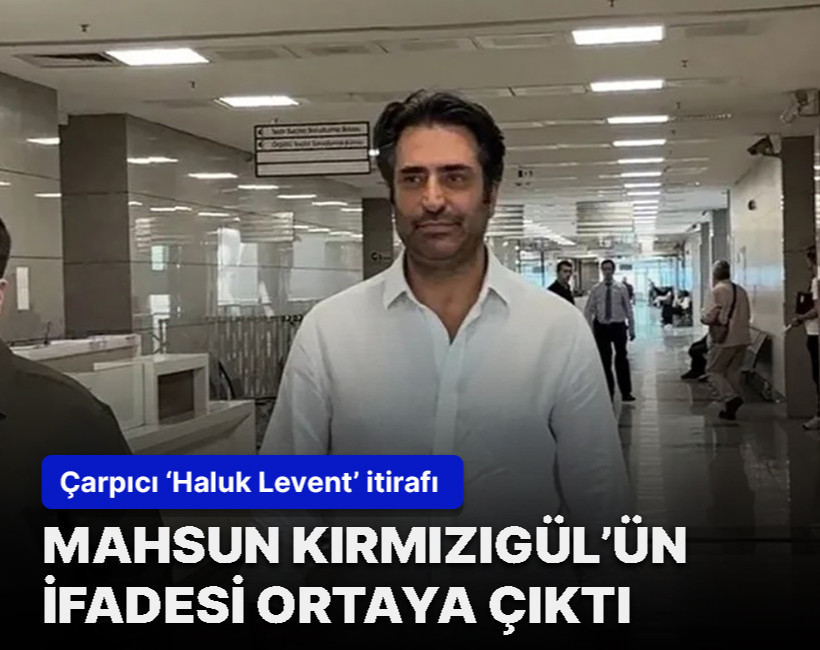 Mahsun Kırmızıgül’ün ifadesinde çarpıcı Haluk Levent itirafı