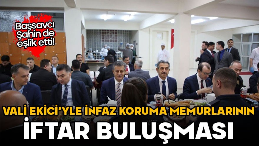 Başsavcı Şahin de eşlik etti! Vali Ekici'yle infaz koruma memurlarının iftar buluşması