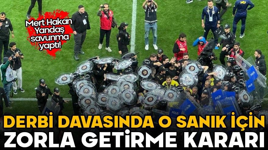 Derbi davasında o isim hakkında zorla getirme kararı