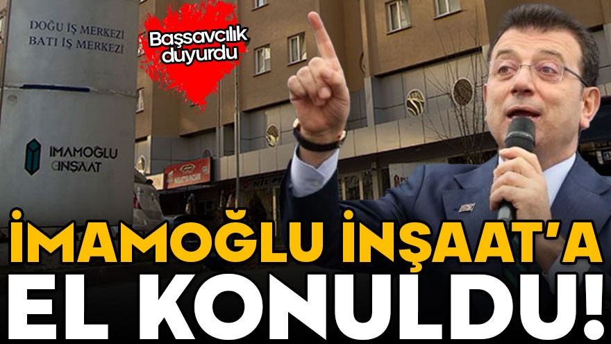 Başsavcılık duyurdu! İmamoğlu İnşaat’a el konuldu