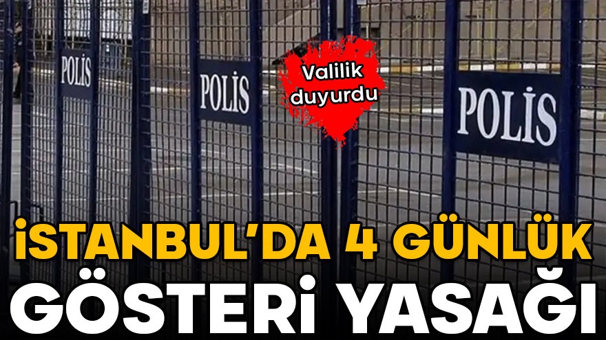 Valilik duyurdu! İstanbul'da 4 günlük gösteri yasağı