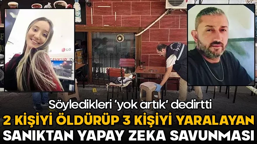 2 kişiyi öldürüp 3 kişiyi yaralayan sanıktan yapay zeka savunması