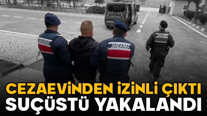 Cezaevinden izinli çıktı, suçüstü yakalandı
