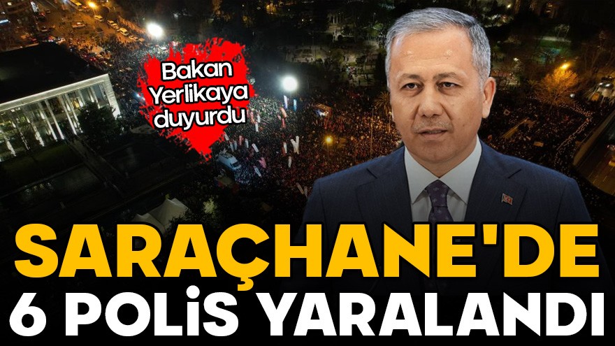 Bakan Yerlikaya: Saraçhane'deki gösterilerde 6 polis yaralandı