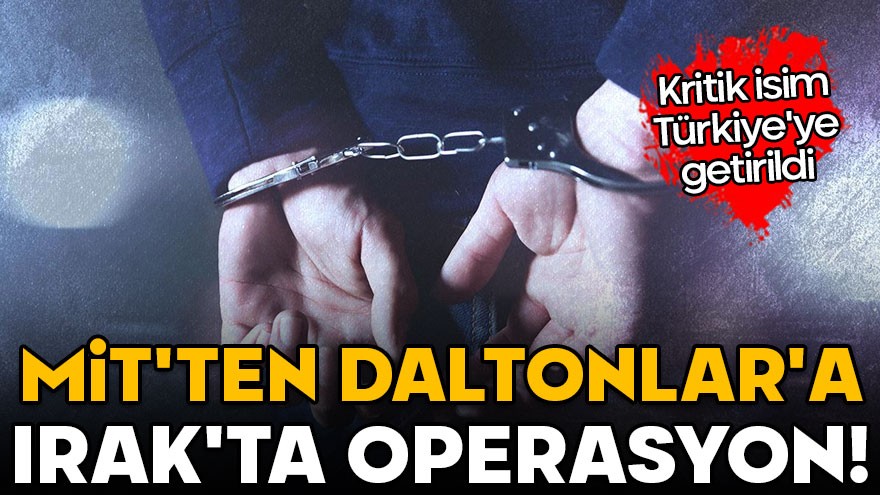 MİT'ten Daltonlar'a Irak'ta operasyon! Kritik isim Türkiye'ye getirildi