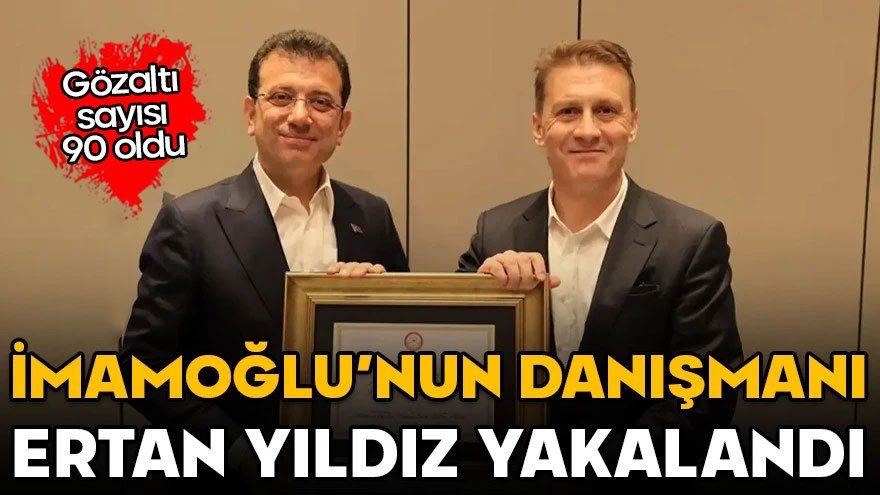 Gözaltı sayısı 90 oldu! İmamoğlu'nun kasası Ertan Yıldız yakalandı