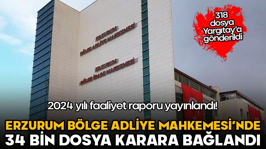 Erzurum Bölge Adliye Mahkemesi’nde 34 bin 21 dosya karara bağlandı