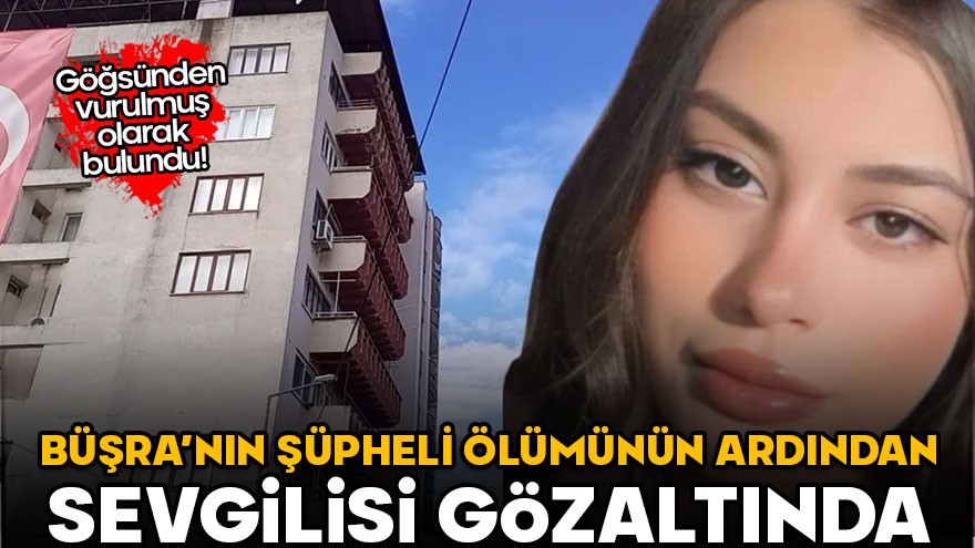 Üniversite öğrencisi Büşra'nın şüpheli ölümü: Sevgilisi gözaltında