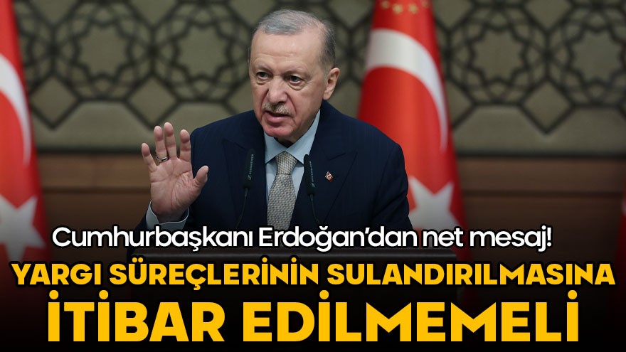 Cumhurbaşkanı Erdoğan: Yargı süreçlerinin sulandırılmasına itibar edilmemeli