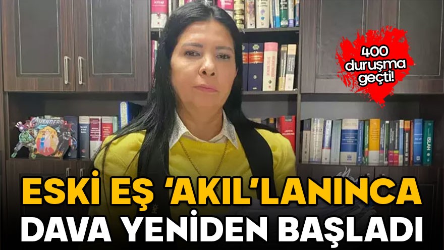 400 duruşma geçti: Eski eş ‘akıl’lanınca, dava yeniden başladı!