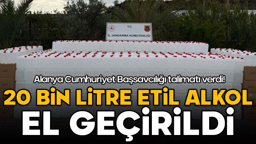 Alanya Cumhuriyet Başsavcılığı talimatı verdi! 20 bin litre etil alkol ele geçirildi