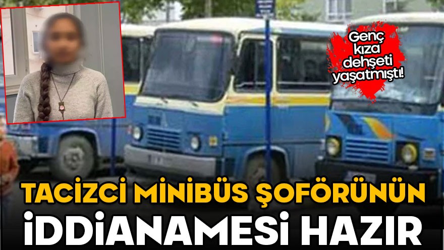 Genç kızı taciz eden minibüs şoförünün iddianamesi hazır