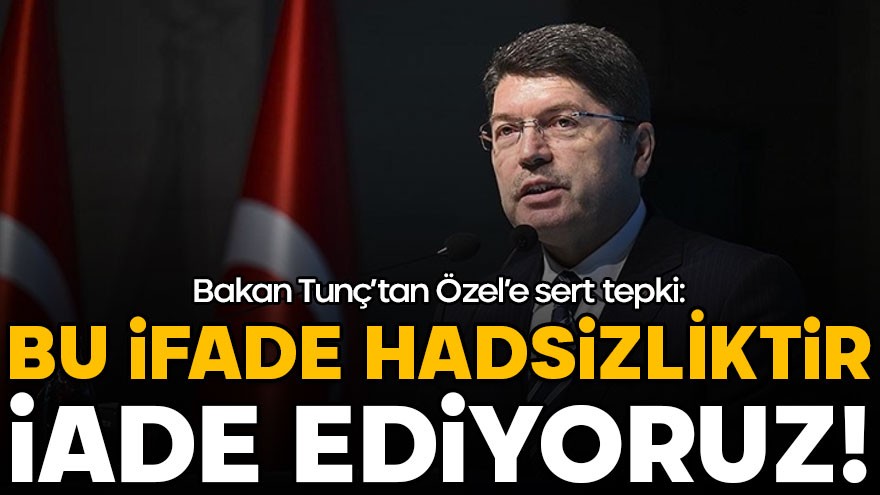 Bakan Tunç'tan Özel'e sert tepki: Bu ifade hadsizliktir!