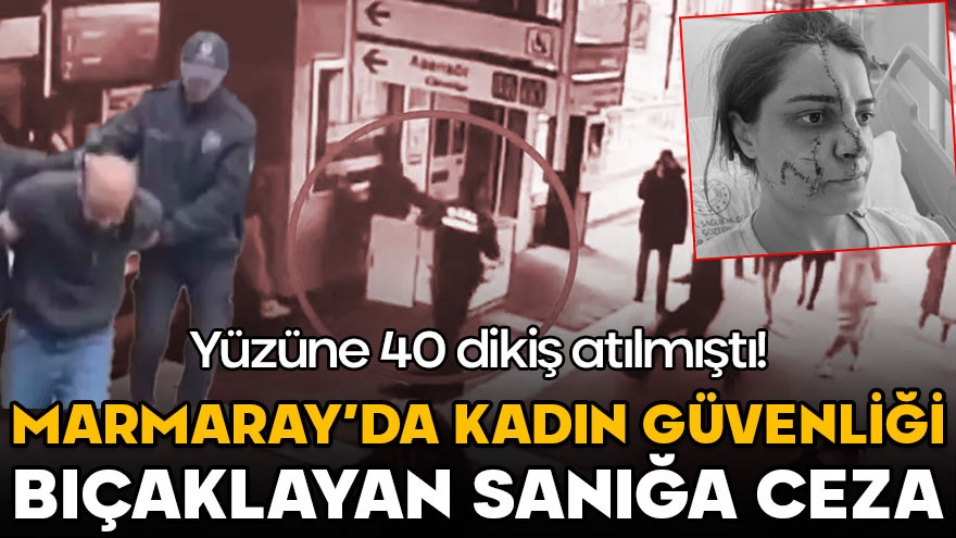 Marmaray istasyonunda güvenlik görevlisini bıçaklamıştı! Cezası belli oldu