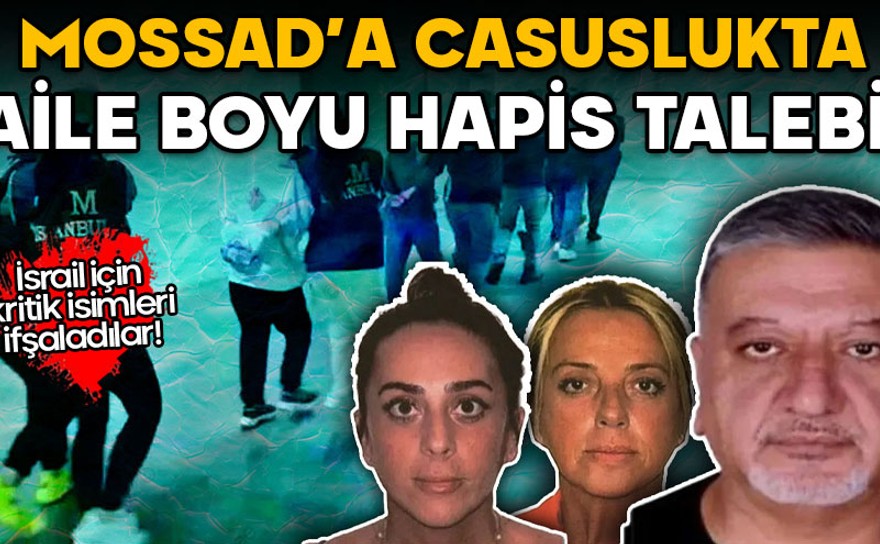İsrail için kritik isimleri ifşaladılar! MOSSAD'a casuslukta aile boyu hapis talebi