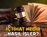 İÇTİHAT NEDİR, NASIL İŞLER? İçtihat bağlayıcı mıdır?
