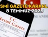 RESMİ GAZETE KARARLARI 8 TEMMUZ 2025 || Resmi Gazete’de bugün neler var?