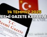 RESMİ GAZETE KARARLARI 14 TEMMUZ 2025 || Resmi Gazete’de bugün neler var?