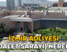 İzmir Adliyesi (Adalet Sarayı) nerede? İzmir Adliyesi hangi semtte, nasıl gidilir?