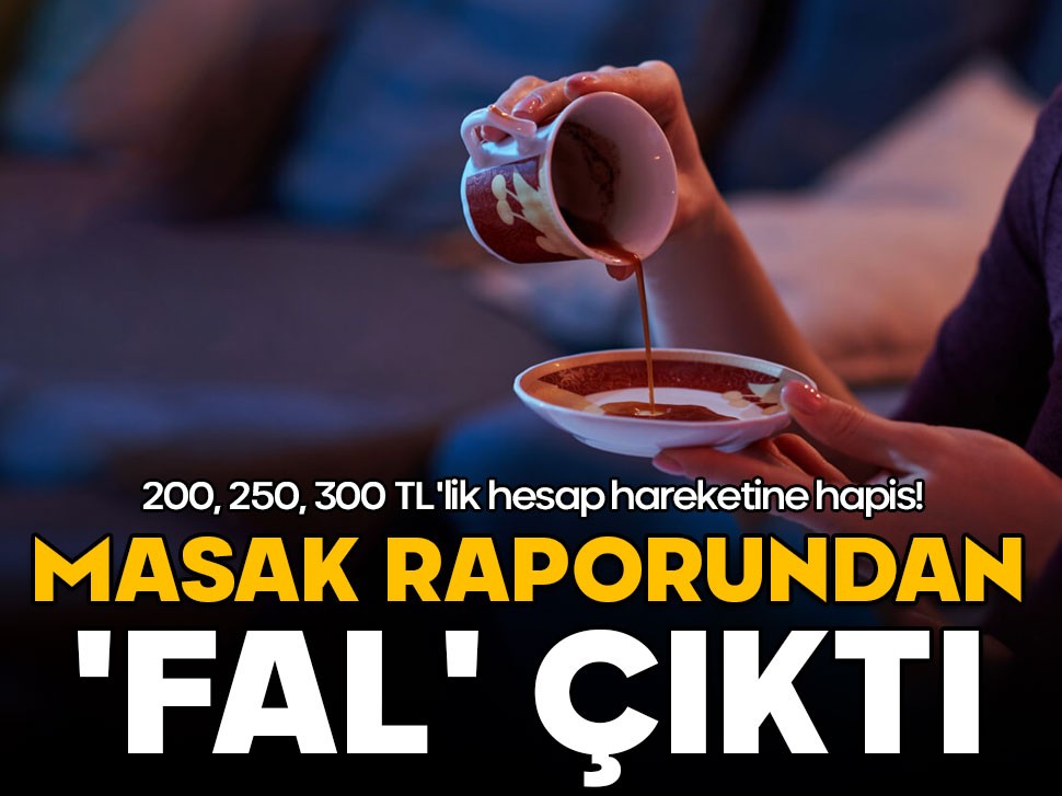 200, 250, 300 TL'lik hesap hareketine hapis! MASAK raporundan 'fal' çıktı