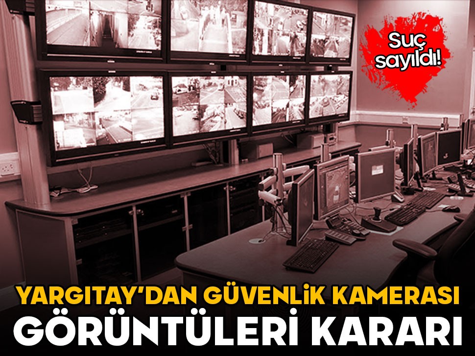Yargıtay’dan güvenlik kamerası görüntüleriyle ilgili karar! Suç sayıldı