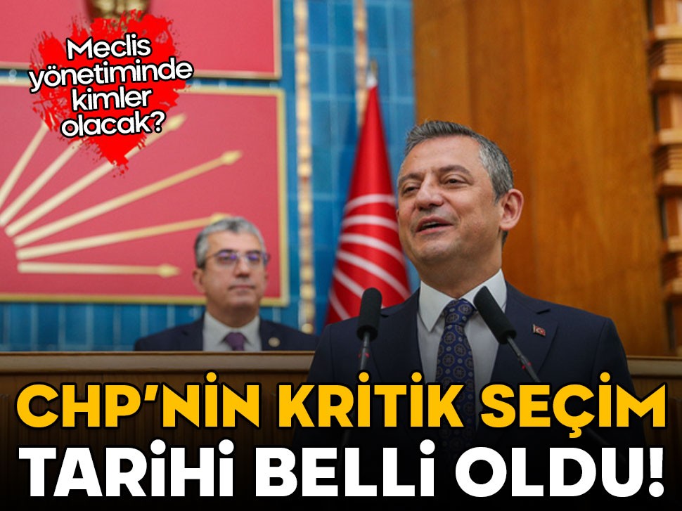 CHP’nin kritik seçim tarihi belli oldu! Yeni Meclis yönetiminde kimler olacak?