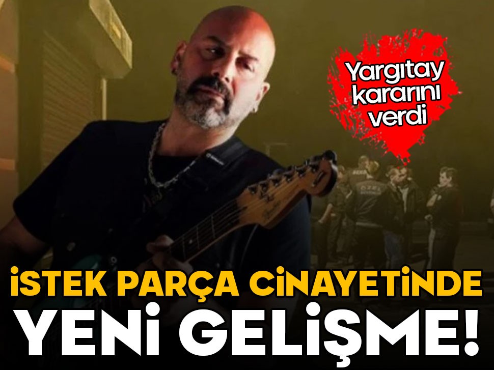 İstek parça cinayeti davasında yeni gelişme: Yargıtay kararını verdi!