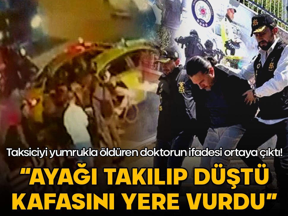 Taksiciyi yumrukla öldüren doktorun ifadesi ortaya çıktı! "Ayağı takılınca düştü"