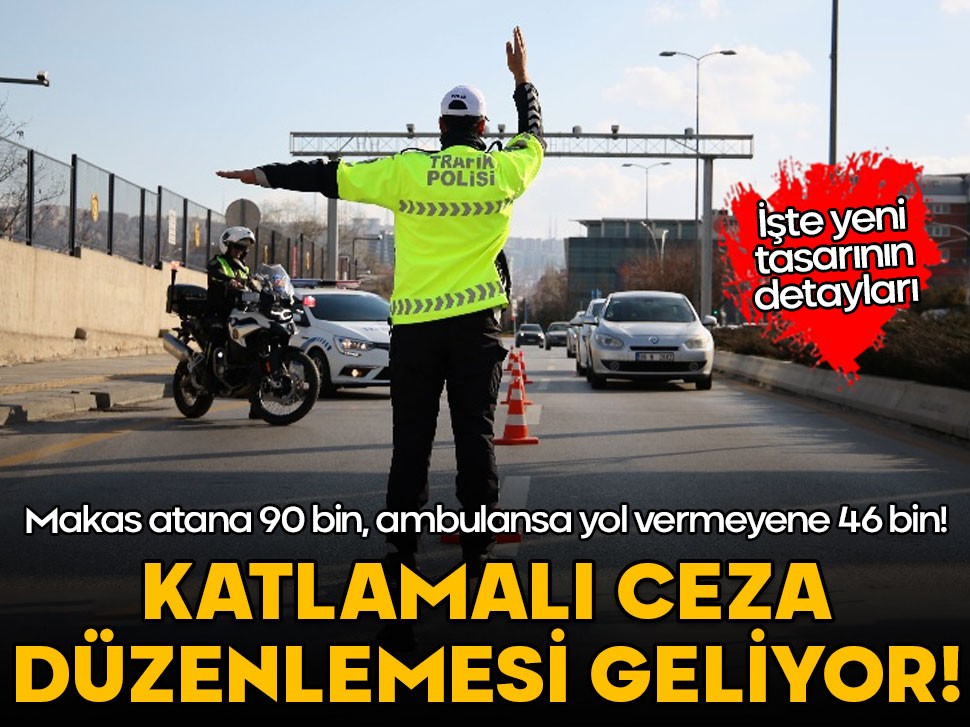 Makas atana 90 bin, ambulansa yol vermeyene 46 bin! Katlamalı ceza düzenlemesi geliyor: İşte tüm detaylar...