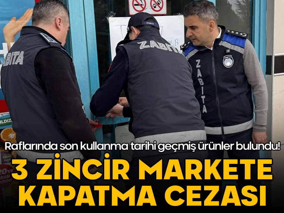 Raflarında son kullanma tarihi geçmiş ürünler bulundu! 3 zincir markete kapatma cezası