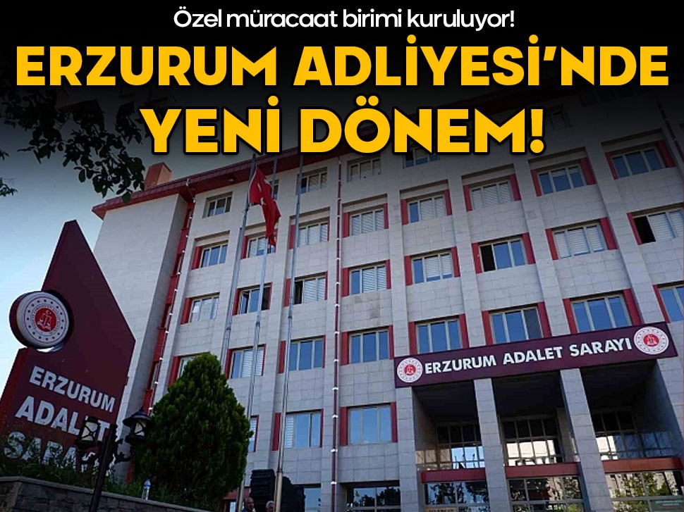 Erzurum Adliyesi'nde yeni dönem! Özel müracaat birimi kuruluyor