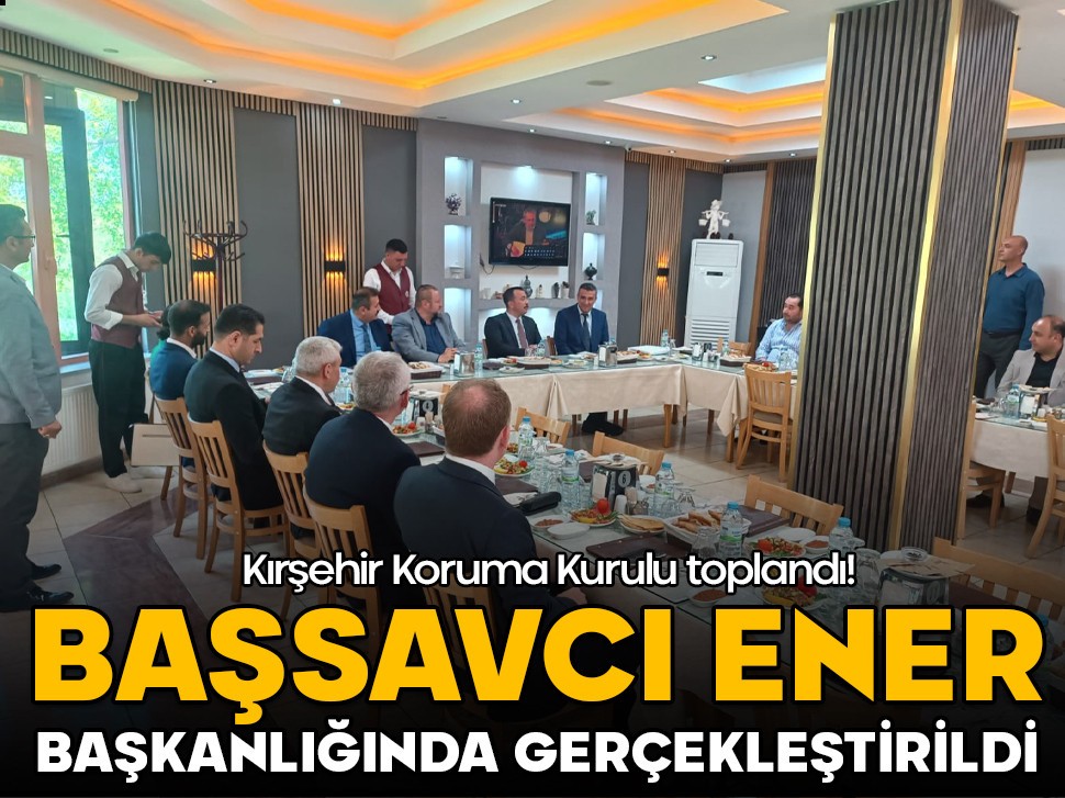 Başsavcı Ener başkanlığında gerçekleştirildi! Kırşehir Koruma Kurulu toplandı