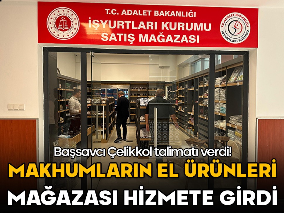 Başsavcı Çelikkol talimat verdi! Mahkumların el ürünleri mağazası hizmete girdi