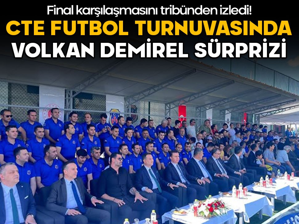 CTE Futbol Turnuvası finalinde Volkan Demirel sürprizi!