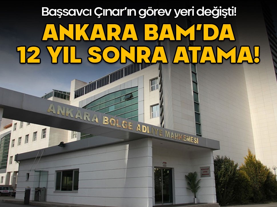 Ankara BAM'da 12 yıl sonra atama! Başsavcı Çınar'ın görev yeri değişti