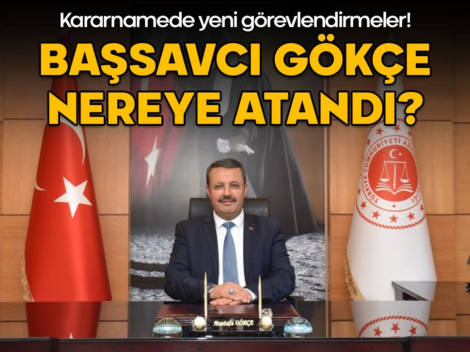 Kararnamede yeni görevlendirmeler! Başsavcı Gökçe nereye atandı?