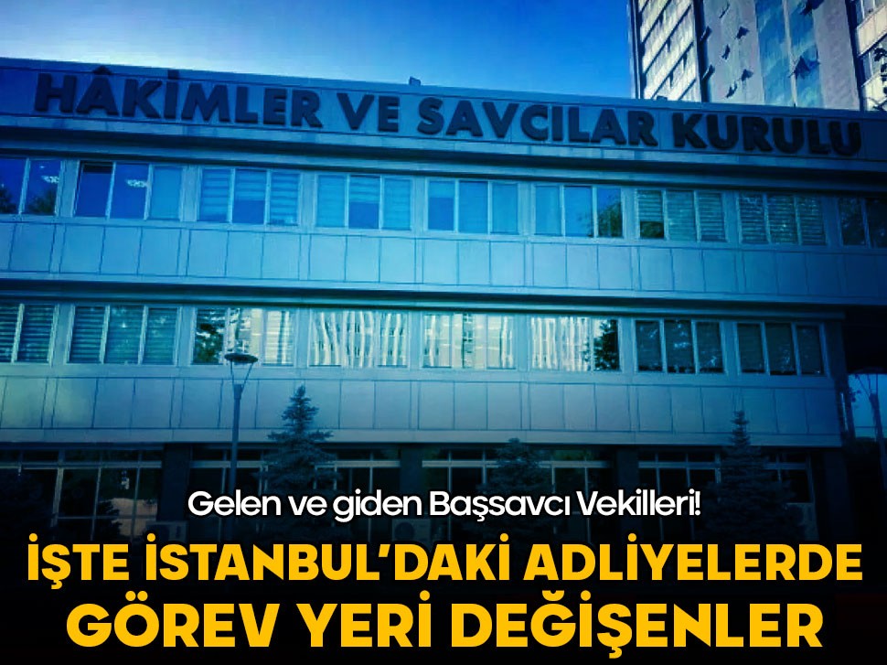 İşte İstanbul'un 3 büyük adalet sarayında görev yeri değişenler!