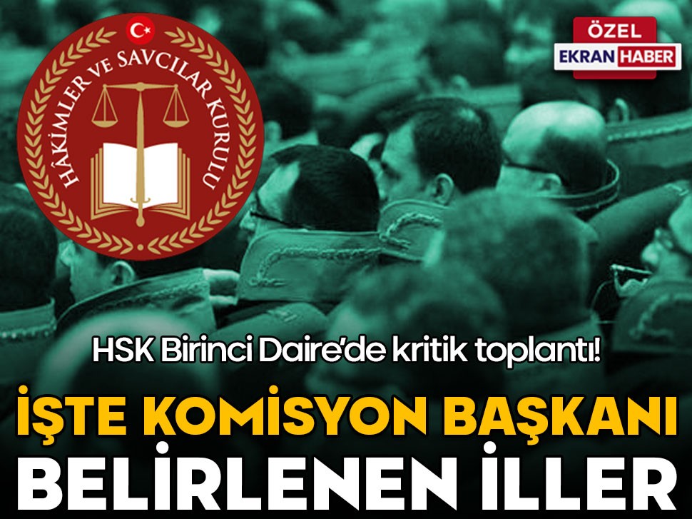 HSK Birinci Daire’de kritik toplantı! İşte komisyon başkanı belirlenen iller